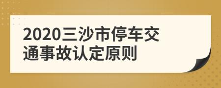 2020三沙市停車(chē)交通事故認(rèn)定原則