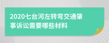 2020七臺河左轉(zhuǎn)彎交通肇事訴訟需要哪些材料