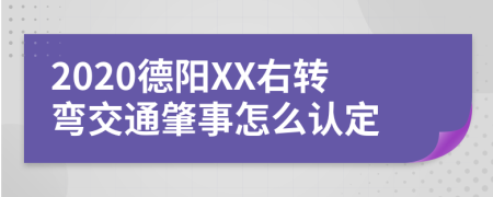 2020德陽(yáng)XX右轉(zhuǎn)彎交通肇事怎么認(rèn)定