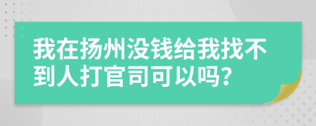 我在揚(yáng)州沒錢給我找不到人打官司可以嗎？