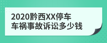 2020黔西XX停車車禍?zhǔn)鹿试V訟多少錢