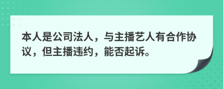 本人是公司法人，與主播藝人有合作協(xié)議，但主播違約，能否起訴。