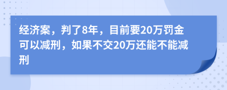 經(jīng)濟(jì)案，判了8年，目前要20萬(wàn)罰金可以減刑，如果不交20萬(wàn)還能不能減刑