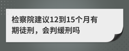 檢察院建議12到15個(gè)月有期徒刑，會(huì)判緩刑嗎
