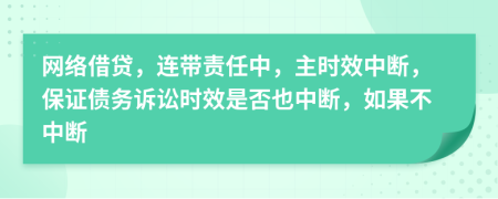 網(wǎng)絡(luò)借貸，連帶責(zé)任中，主時(shí)效中斷，保證債務(wù)訴訟時(shí)效是否也中斷，如果不中斷