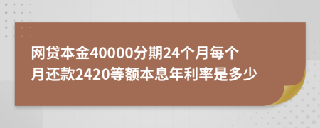 網(wǎng)貸本金40000分期24個月每個月還款2420等額本息年利率是多少