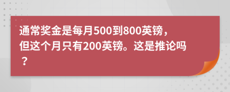 通常獎金是每月500到800英鎊，但這個月只有200英鎊。這是推論嗎？