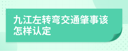 九江左轉(zhuǎn)彎交通肇事該怎樣認(rèn)定