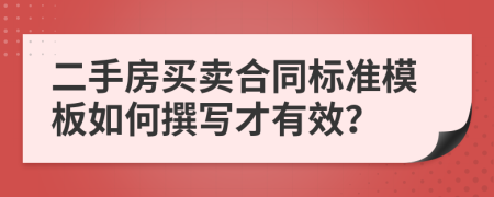 二手房買賣合同標(biāo)準(zhǔn)模板如何撰寫才有效？