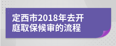 定西市2018年去開庭取保候審的流程