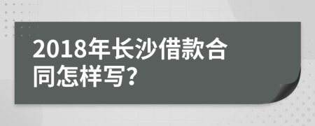 2018年長沙借款合同怎樣寫？