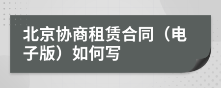 北京協(xié)商租賃合同（電子版）如何寫
