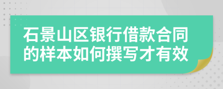 石景山區(qū)銀行借款合同的樣本如何撰寫才有效