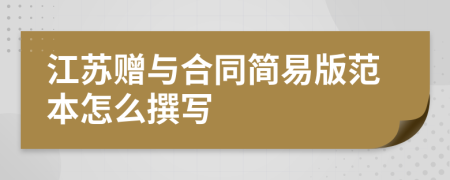 江蘇贈與合同簡易版范本怎么撰寫