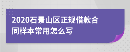 2020石景山區(qū)正規(guī)借款合同樣本常用怎么寫
