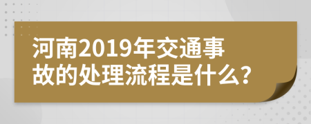 河南2019年交通事故的處理流程是什么？