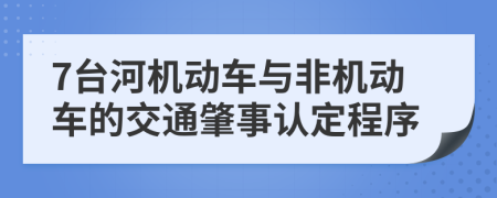 7臺(tái)河機(jī)動(dòng)車與非機(jī)動(dòng)車的交通肇事認(rèn)定程序