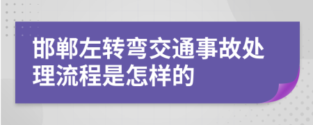 邯鄲左轉(zhuǎn)彎交通事故處理流程是怎樣的