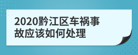2020黔江區(qū)車禍事故應該如何處理
