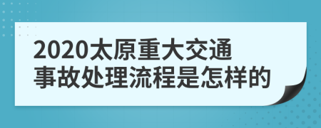 2020太原重大交通事故處理流程是怎樣的