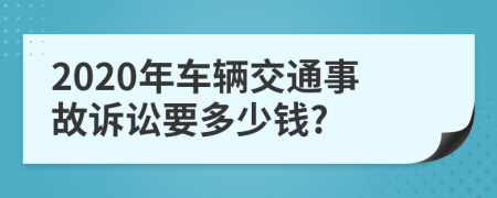 2020年車(chē)輛交通事故訴訟要多少錢(qián)?