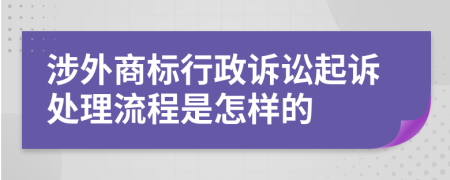 涉外商標(biāo)行政訴訟起訴處理流程是怎樣的