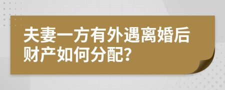 夫妻一方有外遇離婚后財(cái)產(chǎn)如何分配？