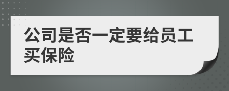 公司是否一定要給員工買保險(xiǎn)