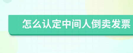 怎么認(rèn)定中間人倒賣發(fā)票