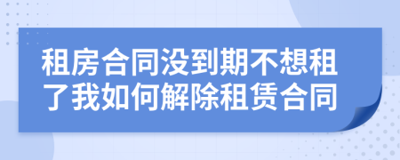 租房合同沒(méi)到期不想租了我如何解除租賃合同