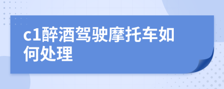 c1醉酒駕駛摩托車(chē)如何處理