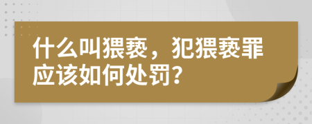 什么叫猥褻，犯猥褻罪應該如何處罰？