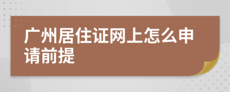 廣州居住證網(wǎng)上怎么申請(qǐng)前提
