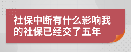 社保中斷有什么影響我的社保已經(jīng)交了五年