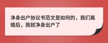 凈身出戶協(xié)議書范文是如何的，我們離婚后，我就凈身出戶了