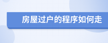 房屋過(guò)戶(hù)的程序如何走