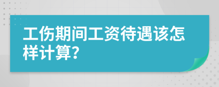 工傷期間工資待遇該怎樣計算？