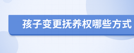 孩子變更撫養(yǎng)權(quán)哪些方式