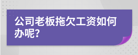 公司老板拖欠工資如何辦呢？