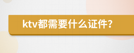 ktv都需要什么證件？