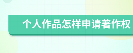 個人作品怎樣申請著作權