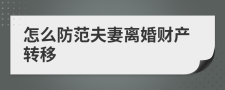 怎么防范夫妻離婚財(cái)產(chǎn)轉(zhuǎn)移