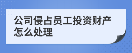 公司侵占員工投資財(cái)產(chǎn)怎么處理