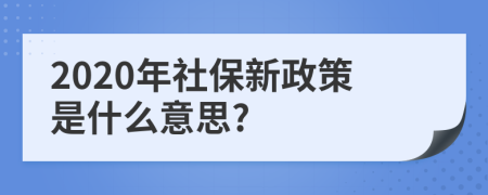 2020年社保新政策是什么意思?
