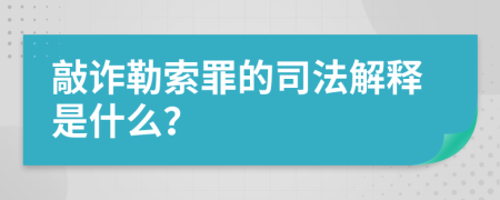 敲詐勒索罪的司法解釋是什么？