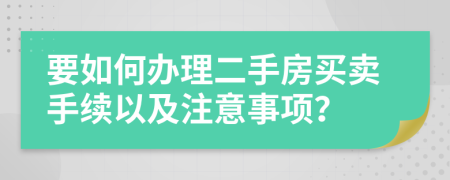 要如何辦理二手房買賣手續(xù)以及注意事項？