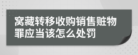 窩藏轉(zhuǎn)移收購銷售贓物罪應(yīng)當(dāng)該怎么處罰