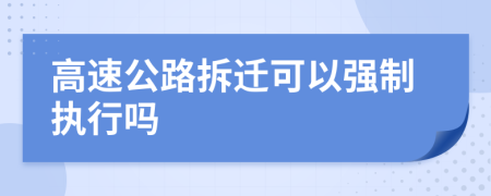 高速公路拆遷可以強(qiáng)制執(zhí)行嗎