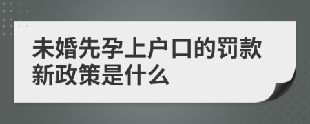 未婚先孕上戶口的罰款新政策是什么