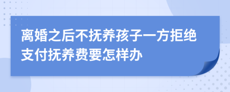 離婚之后不撫養(yǎng)孩子一方拒絕支付撫養(yǎng)費(fèi)要怎樣辦
